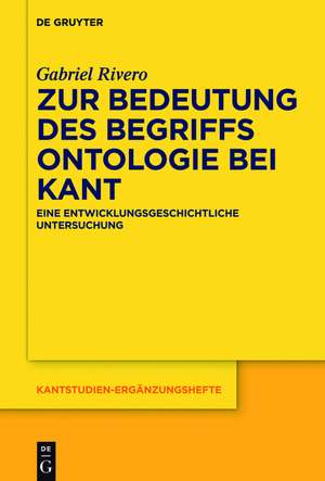 Zur Bedeutung des Begriffs Ontologie bei Kant: Eine entwicklungsgeschichtliche Untersuchung de Gabriel Rivero