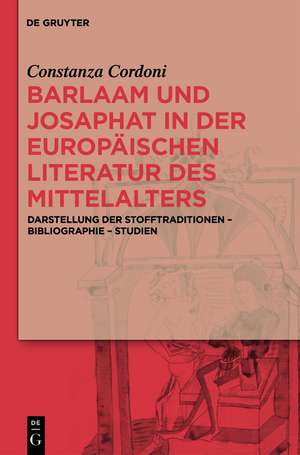 Barlaam und Josaphat in der europäischen Literatur des Mittelalters: Darstellung der Stofftraditionen – Bibliographie – Studien de Constanza Cordoni