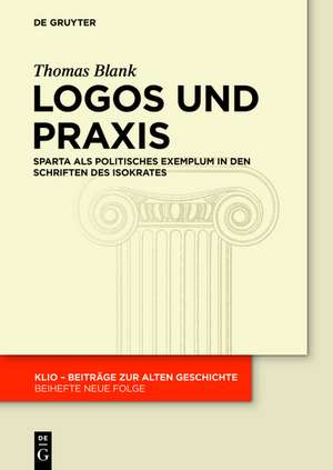 Logos und Praxis: Sparta als politisches Exemplum in den Schriften des Isokrates de Thomas Blank