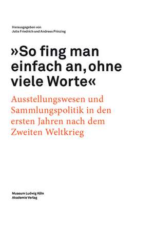 "So fing man einfach an, ohne viele Worte" – Ausstellungswesen und Sammlungspolitik in den ersten Jahren nach dem zweiten Weltkrieg de Friedrich Julia