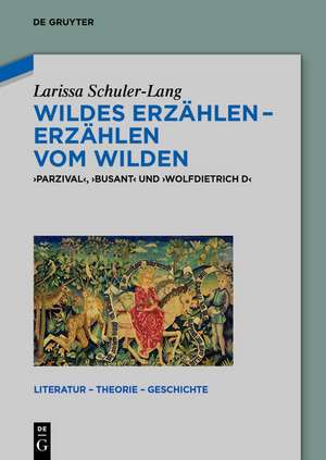 Wildes Erzählen - Erzählen vom Wilden: 'Parzival', 'Busant' und 'Wolfdietrich D' de Larissa Schuler-Lang