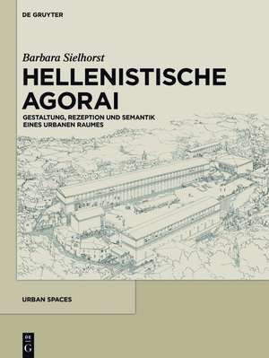 Hellenistische Agorai: Gestaltung, Rezeption und Semantik eines urbanen Raumes de Barbara Sielhorst