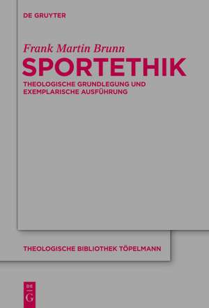 Sportethik: Theologische Grundlegung und exemplarische Ausführung de Frank Martin Brunn