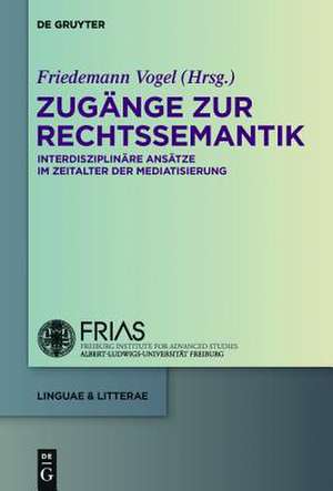 Zugänge zur Rechtssemantik: Interdisziplinäre Ansätze im Zeitalter der Mediatisierung de Friedemann Vogel