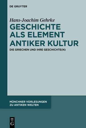 Geschichte als Element antiker Kultur: Die Griechen und ihre Geschichte(n) de Hans-Joachim Gehrke