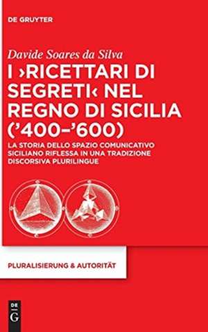 I ‘Ricettari di segreti’ nel Regno di Sicilia (’400–’600): La storia dello spazio comunicativo siciliano riflessa in una tradizione discorsiva plurilingue de Davide Soares da Silva