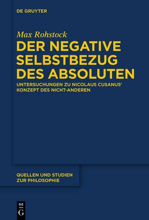 Der negative Selbstbezug des Absoluten: Untersuchungen zu Nicolaus Cusanus' Konzept des Nicht-Anderen de Max Rohstock