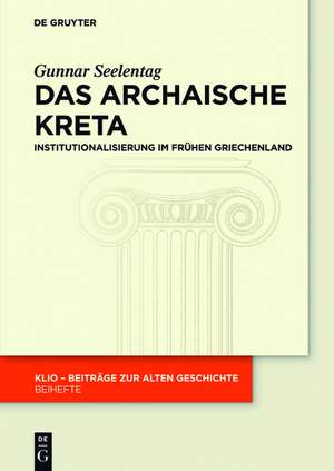 Das archaische Kreta: Institutionalisierung im frühen Griechenland de Gunnar Seelentag