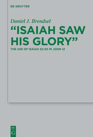 "Isaiah Saw His Glory": The Use of Isaiah 52–53 in John 12 de Daniel J. Brendsel