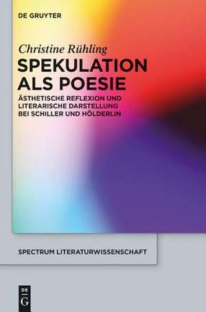 Spekulation als Poesie: Ästhetische Reflexion und literarische Darstellung bei Schiller und Hölderlin de Christine Rühling