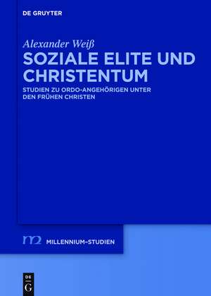 Soziale Elite und Christentum: Studien zu ordo-Angehörigen unter den frühen Christen de Alexander Weiß