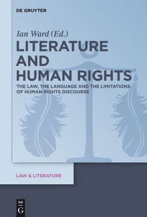 Literature and Human Rights: The Law, the Language and the Limitations of Human Rights Discourse de Ian Ward