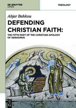 Defending Christian Faith: The Fifth Part of the Christian Apology of Gerasimus de Abjar Bahkou