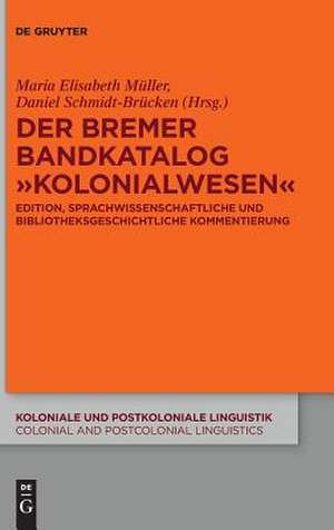 Der Bremer Bandkatalog „Kolonialwesen“: Edition und sprach-, geschichts- und bibliothekswissenschaftliche Kommentierung einer kolonialhistorischen Quelle de Maria Elisabeth Müller