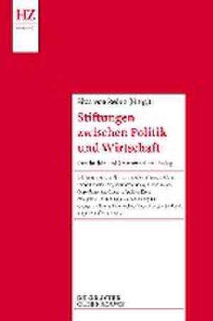 Stiftungen zwischen Politik und Wirtschaft: Geschichte und Gegenwart im Dialog de Sitta Von Reden