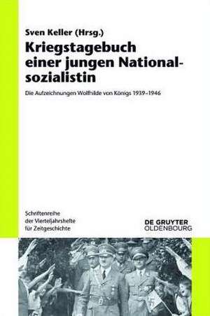 Kriegstagebuch einer jungen Nationalsozialistin: Die Aufzeichnungen Wolfhilde von Königs 1939-1946 de Sven Keller