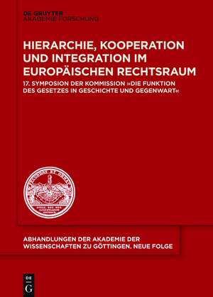 Hierarchie, Kooperation und Integration im Europäischen Rechtsraum: 17. Symposion der Kommission "Die Funktion des Gesetzes in Geschichte und Gegenwart" de Eva Schumann