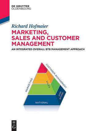 Marketing, Sales and Customer Management (MSC): An Integrated Overall B2B Management Approach de Richard Hofmaier