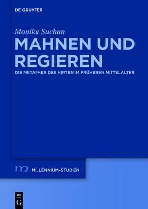 Mahnen und Regieren: Die Metapher des Hirten im früheren Mittelalter de Monika Suchan