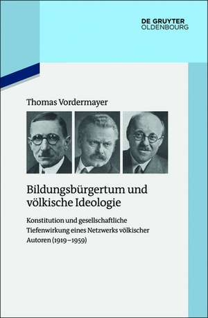 Bildungsbürgertum und völkische Ideologie: Konstitution und gesellschaftliche Tiefenwirkung eines Netzwerks völkischer Autoren (1919-1959) de Thomas Vordermayer