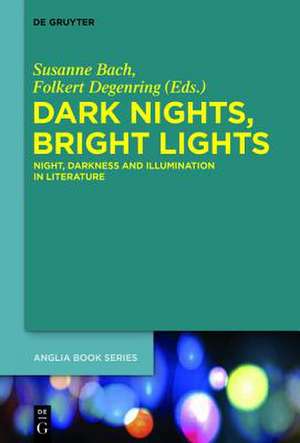 Dark Nights, Bright Lights: Night, Darkness, and Illumination in Literature de Susanne Bach