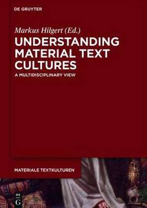 Understanding Material Text Cultures: A Multidisciplinary View de Markus Hilgert