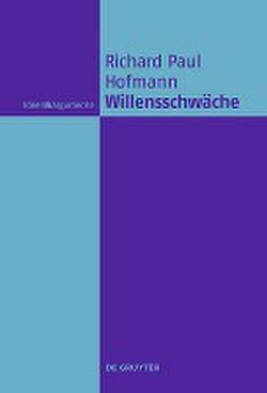 Willensschwäche: Eine handlungstheoretische und moralphilosophische Untersuchung de Richard Paul Hofmann