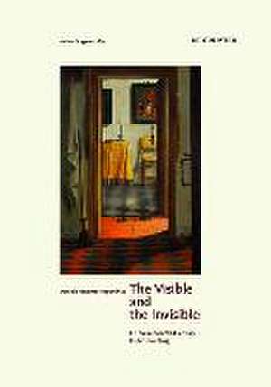 The Visible and the Invisible – On Seventeenth–Century Dutch Painting de Daniela Hammer–tugendha