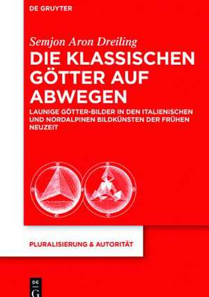 Die klassischen Götter auf Abwegen: Launige Götterbilder in den italienischen und nordalpinen Bildkünsten der Frühen Neuzeit de Semjon Aron Dreiling