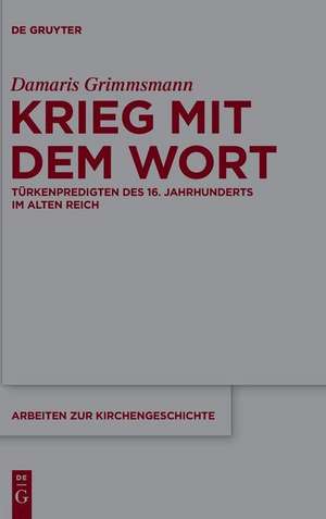 Krieg mit dem Wort: Türkenpredigten des 16. Jahrhunderts im Alten Reich de Damaris Grimmsmann