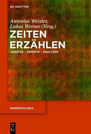 Zeiten erzählen: Ansätze – Aspekte – Analysen de Antonius Weixler