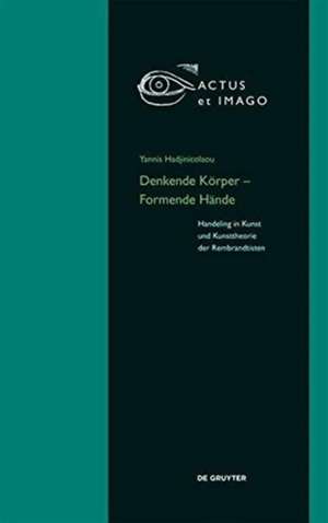 Denkende Körper – Formende Hände – Handeling in Kunst und Kunsttheorie der "Rembrandtisten" de Yannis Hadjinicolaou