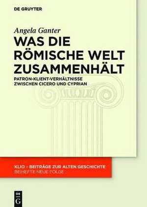 Was die römische Welt zusammenhält: Patron-Klient-Verhältnisse zwischen Cicero und Cyprian de Angela Ganter