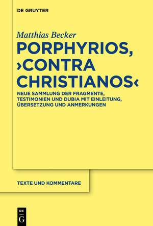 Porphyrios, "Contra Christianos": Neue Sammlung der Fragmente, Testimonien und Dubia mit Einleitung, Übersetzung und Anmerkungen de Matthias Becker