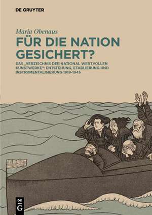 Für die Nation gesichert? – Das "Verzeichnis der national wertvollen Kunstwerke": Entstehung, Etablierung und Instrumentalisierung 1919–1945 de Maria Obenaus