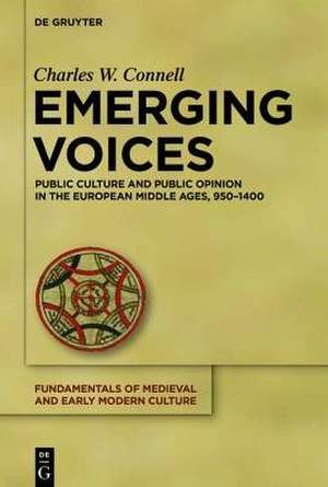 Emerging Voices: Public Culture and Public Opinion in the European Middle Ages, 950-1400 de Charles R. Connell