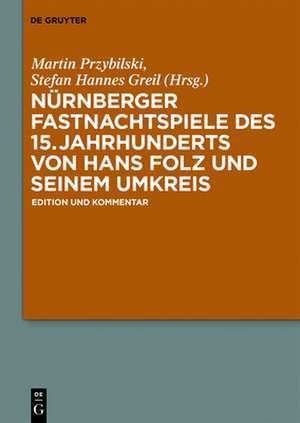 Nurnberger Fastnachtspiele Des 15. Jahrhunderts Von Hans Folz Und Seinem Umkreis: Edition Und Kommentar de Martin Przybilski