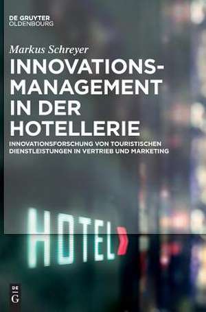 Innovationsmanagement in der Hotellerie: Innovationsforschung von touristischen Dienstleistungen in Vertrieb und Marketing de Markus Schreyer