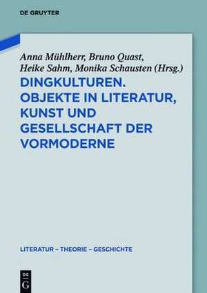 Dingkulturen. Objekte in Literatur, Kunst und Gesellschaft der Vormoderne de Anna Mühlherr