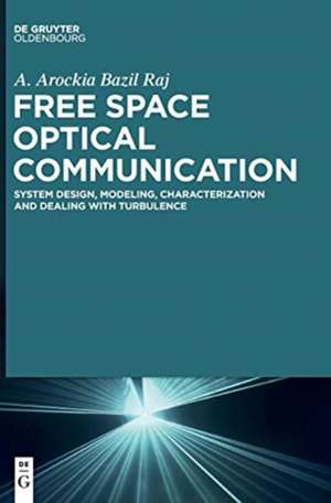 Free Space Optical Communication: System Design, Modeling, Characterization and Dealing with Turbulence de A. Arockia Bazil Raj