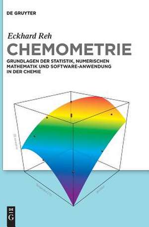 Chemometrie: Grundlagen der Statistik, Numerischen Mathematik und Software Anwendungen in der Chemie de Eckhard Reh