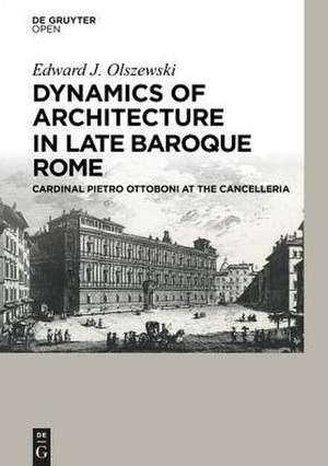 Dynamics of Architecture in Late Baroque Rome – Cardinal Pietro Ottoboni at the Cancelleria de Edward Olszewski