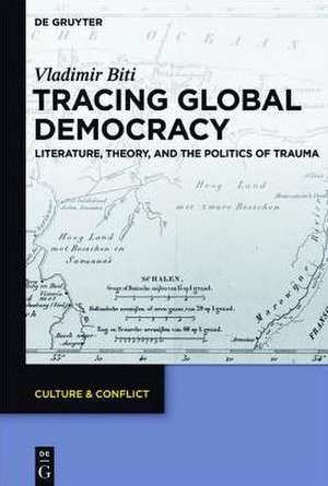 Tracing Global Democracy: Literature, Theory, and the Politics of Trauma de Vladimir Biti