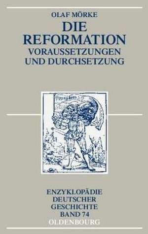 Die Reformation: Voraussetzungen und Durchsetzung de Olaf Mörke