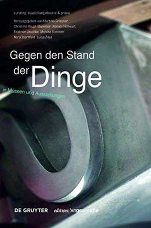 Gegen den Stand der Dinge – Objekte in Museen und Ausstellungen de Martina Griesser