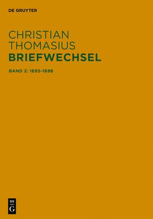 Christian Thomasius: Briefwechsel 2. Briefe 1693-1698 de Frank Grunert