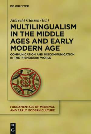 Multilingualism in the Middle Ages and Early Modern Age: Communication and Miscommunication in the Premodern World de Albrecht Classen