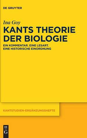 Kants Theorie der Biologie: Ein Kommentar. Eine Lesart. Eine historische Einordnung de Ina Goy