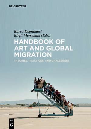 Handbook of Art and Global Migration – Theories, Practices, and Challenges de Burcu Dogramaci