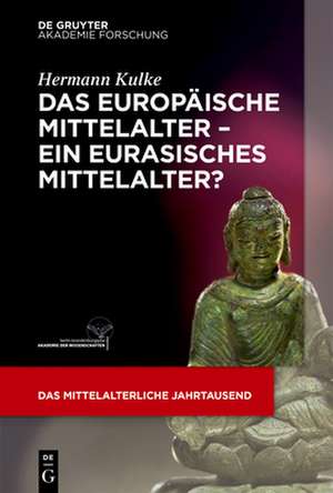 Das Europaische Mittelalter Ein Eurasisches Mittelalter?: Historisch-Kritische Ausgabe de Hermann Kulke